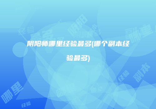 阴阳师哪里经验最多(哪个副本经验最多)
