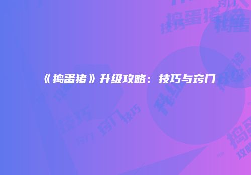 《捣蛋猪》升级攻略：技巧与窍门