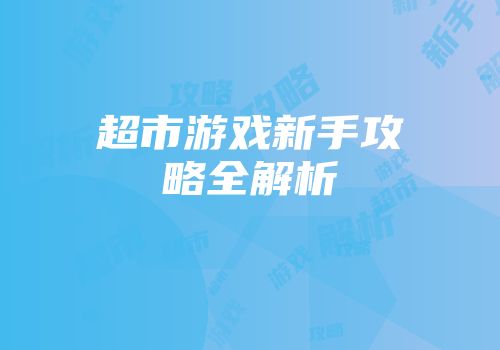 超市游戏新手攻略全解析
