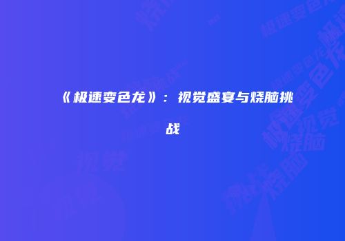 《极速变色龙》：视觉盛宴与烧脑挑战