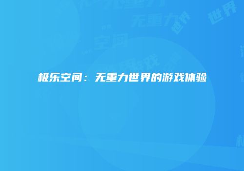 极乐空间：无重力世界的游戏体验