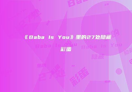《Baba Is You》里的27处隐藏彩蛋