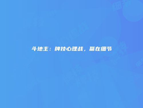 斗地主：牌技心理战，赢在细节