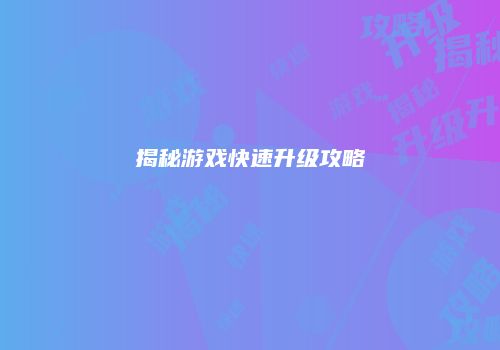 揭秘游戏快速升级攻略