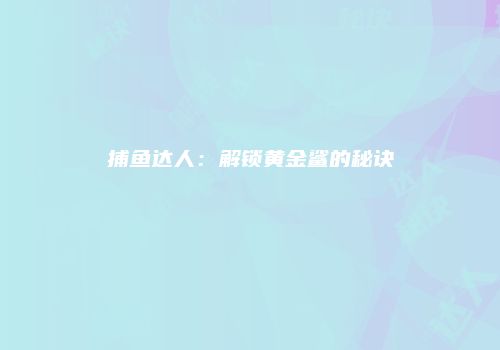 捕鱼达人：解锁黄金鲨的秘诀