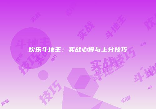 欢乐斗地主：实战心得与上分技巧