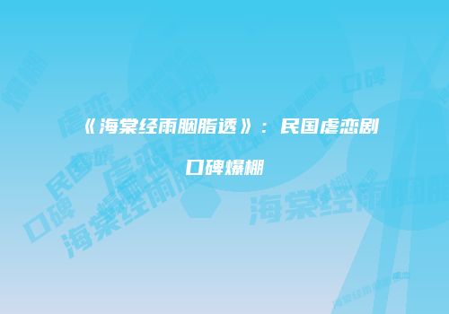 《海棠经雨胭脂透》：民国虐恋剧口碑爆棚