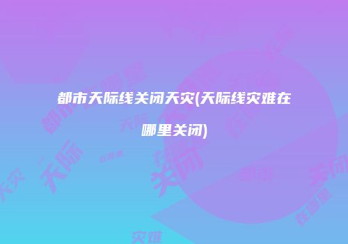 都市天际线关闭天灾(天际线灾难在哪里关闭)