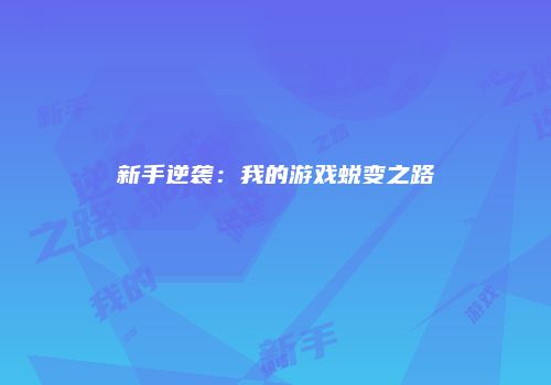 新手逆袭：我的游戏蜕变之路