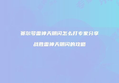 赛尔号雷神天明闪怎么打专家分享战胜雷神天明闪的攻略