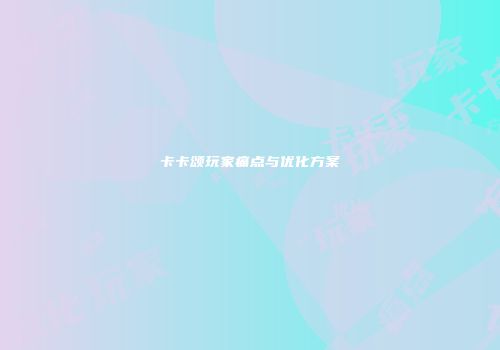 卡卡颂玩家痛点与优化方案