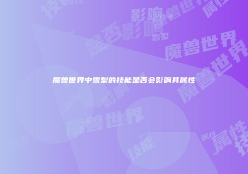 魔兽世界中雪梨的技能是否会影响其属性