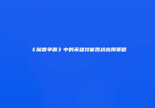 《魔兽争霸》中的英雄技能团战应用策略