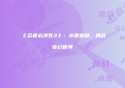 《忍者必须死3》：水墨跑酷，挑战奇幻世界