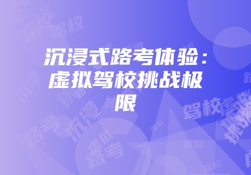 沉浸式路考体验：虚拟驾校挑战极限