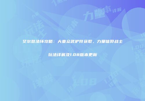 艾尔登法环攻略：大壶众武护符获取、力量信仰战士玩法详解及1.08版本更新