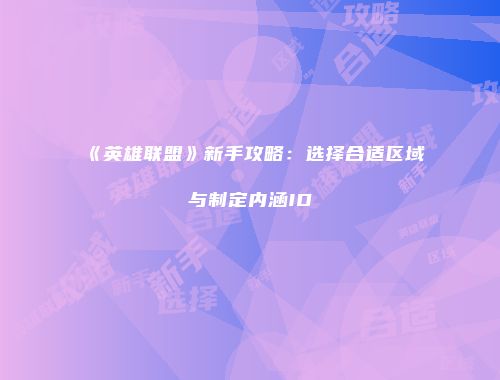《英雄联盟》新手攻略：选择合适区域与制定内涵ID