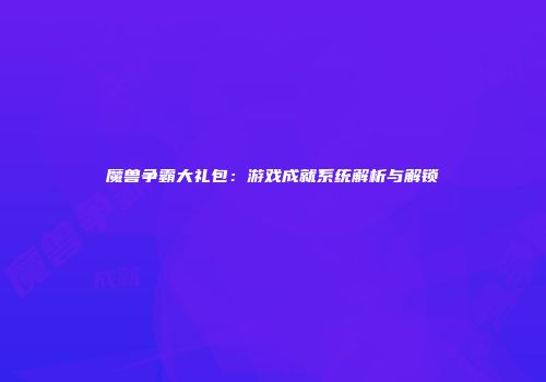魔兽争霸大礼包：游戏成就系统解析与解锁