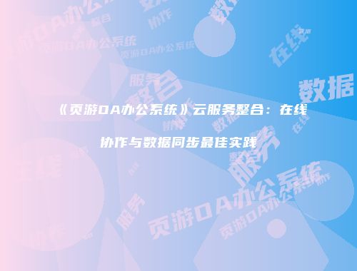 《页游OA办公系统》云服务整合：在线协作与数据同步最佳实践
