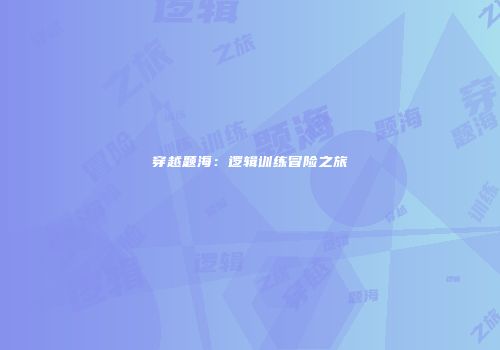 穿越题海：逻辑训练冒险之旅