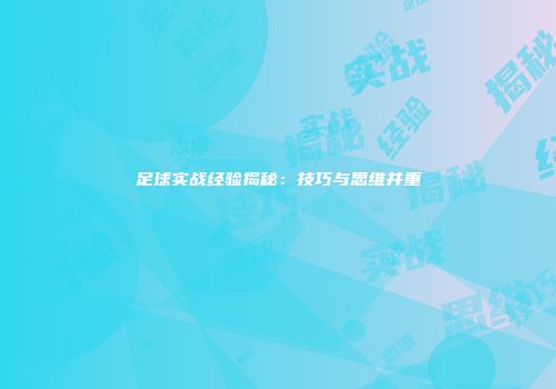 足球实战经验揭秘：技巧与思维并重