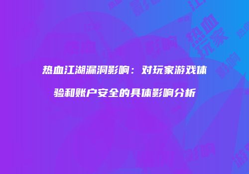热血江湖漏洞影响：对玩家游戏体验和账户安全的具体影响分析