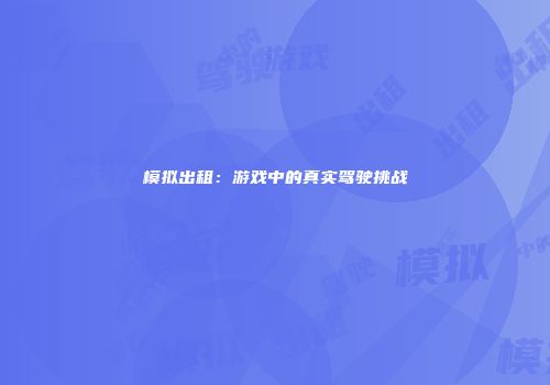 模拟出租：游戏中的真实驾驶挑战