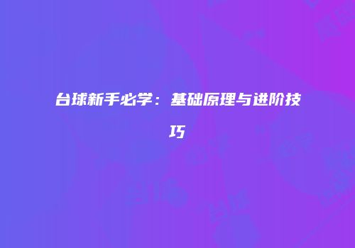 台球新手必学：基础原理与进阶技巧