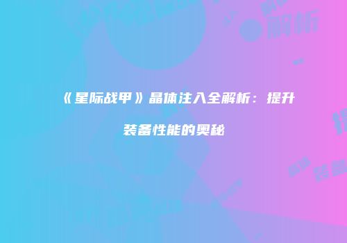 《星际战甲》晶体注入全解析：提升装备性能的奥秘