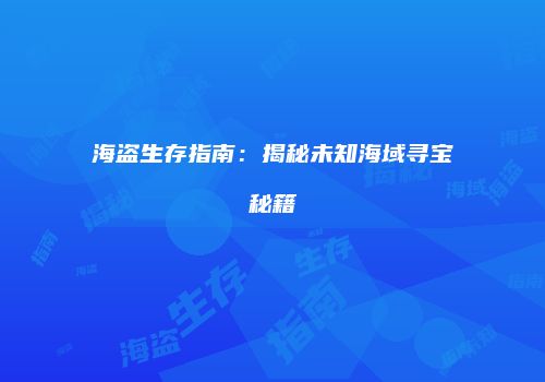 海盗生存指南：揭秘未知海域寻宝秘籍