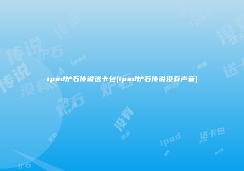 ipad炉石传说送卡包(ipad炉石传说没有声音)