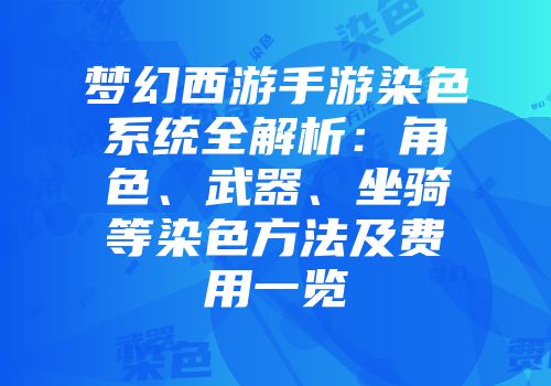 梦幻西游手游染色系统全解析：角色、武器、坐骑等染色方法及费用一览