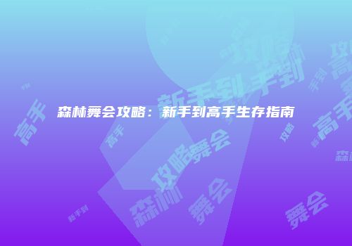 森林舞会攻略：新手到高手生存指南