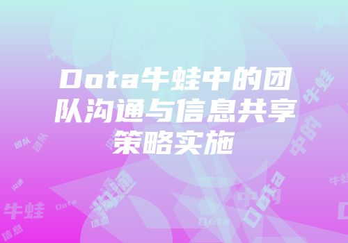 Dota牛蛙中的团队沟通与信息共享策略实施