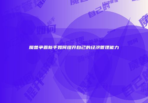 魔兽争霸新手如何提升自己的经济管理能力