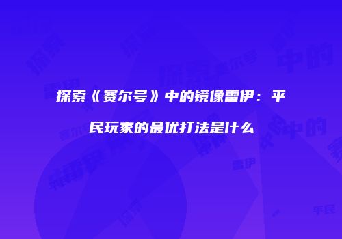 探索《赛尔号》中的镜像雷伊：平民玩家的最优打法是什么