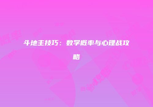 斗地主技巧：数学概率与心理战攻略
