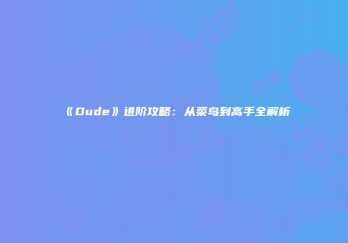 《Dude》进阶攻略：从菜鸟到高手全解析