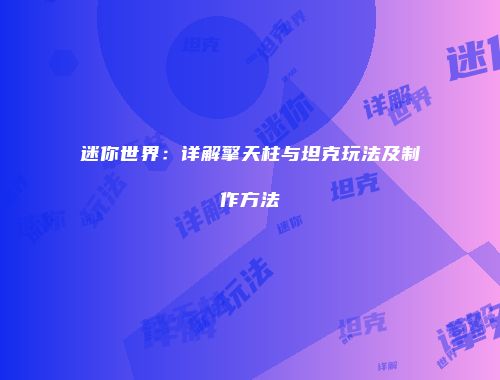 迷你世界：详解擎天柱与坦克玩法及制作方法