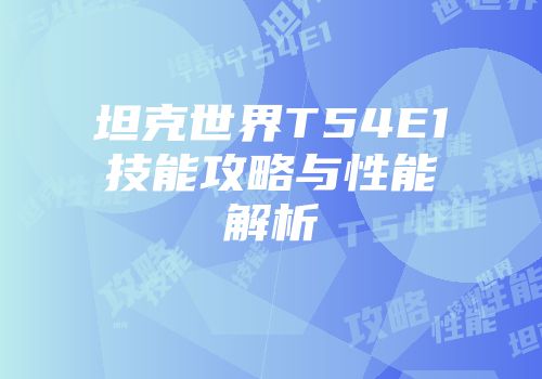 坦克世界T54E1技能攻略与性能解析