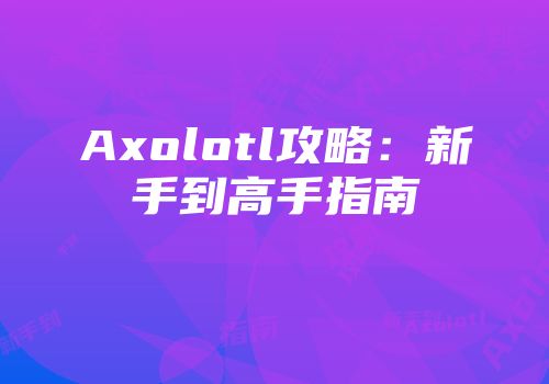Axolotl攻略：新手到高手指南