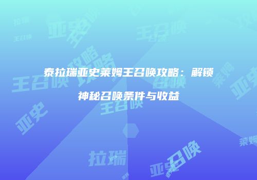 泰拉瑞亚史莱姆王召唤攻略：解锁神秘召唤条件与收益
