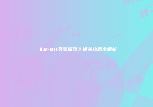 《8-Bit寻宝探险》通关攻略全解析