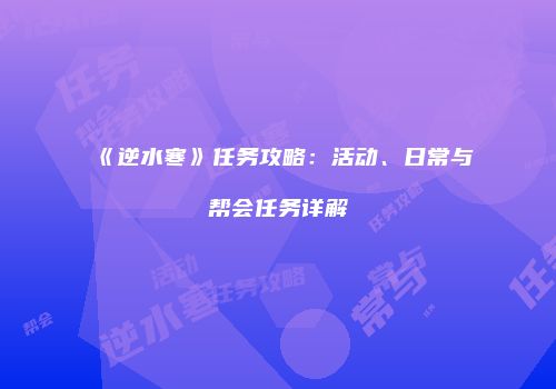 《逆水寒》任务攻略：活动、日常与帮会任务详解
