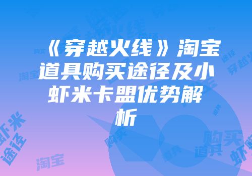 《穿越火线》淘宝道具购买途径及小虾米卡盟优势解析