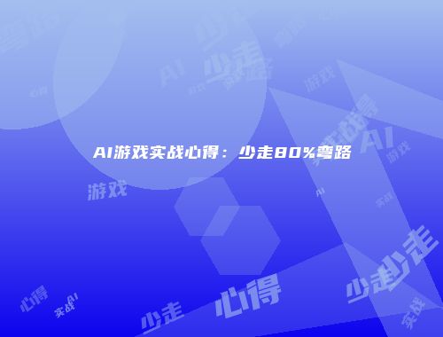 AI游戏实战心得：少走80%弯路