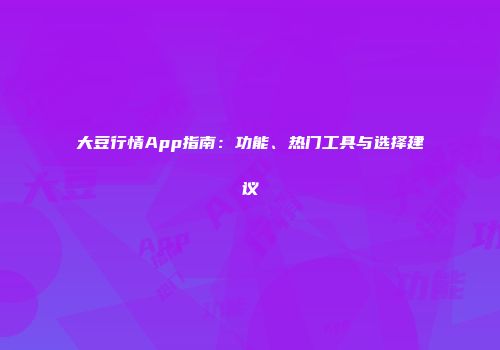 大豆行情App指南：功能、热门工具与选择建议