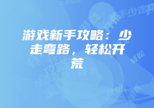 游戏新手攻略：少走弯路，轻松开荒