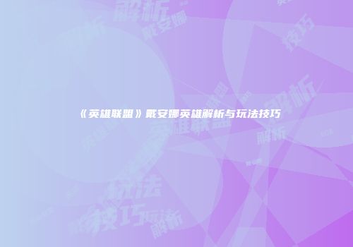 《英雄联盟》戴安娜英雄解析与玩法技巧
