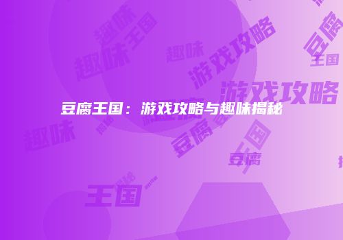 豆腐王国：游戏攻略与趣味揭秘